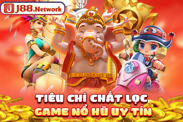 Tiêu chí chắt lọc game nổ hũ uy tín